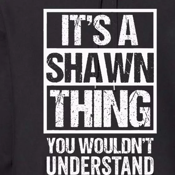 Its A Shawn Thing You Wouldnt Understand First Name Premium Hoodie