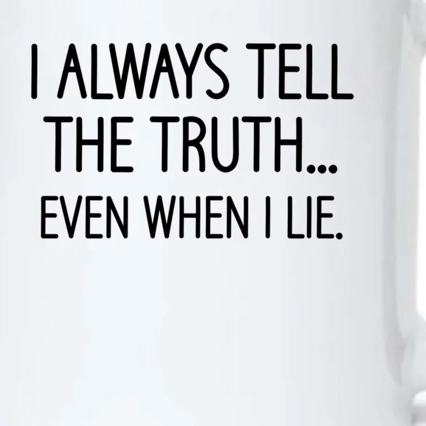 I Always Tell The Truth Even When I Lie Funny Sarcastic Gift Black Color Changing Mug