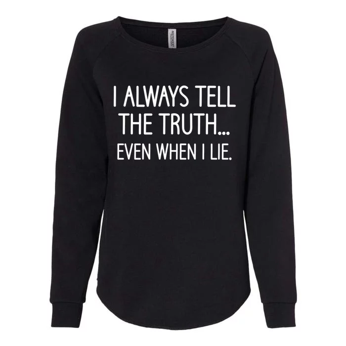 I Always Tell The Truth Even When I Lie Funny Sarcastic Gift Womens California Wash Sweatshirt