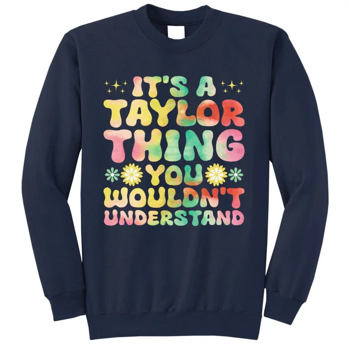 ItS A Taylor Thing You WouldnT Understand Name Taylor Tall Sweatshirt