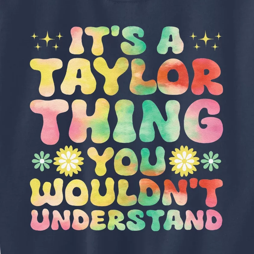 ItS A Taylor Thing You WouldnT Understand Name Taylor Kids Sweatshirt