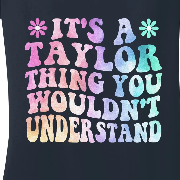 ItS A Taylor Thing You WouldnT Understand Name Taylor Women's V-Neck T-Shirt