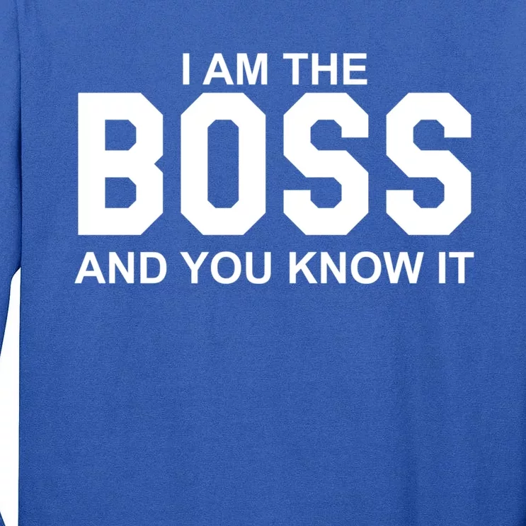 I Am The Boss And You Know Imeaningful Gift I Am The Boss Tee Funny Cute Gift Tall Long Sleeve T-Shirt