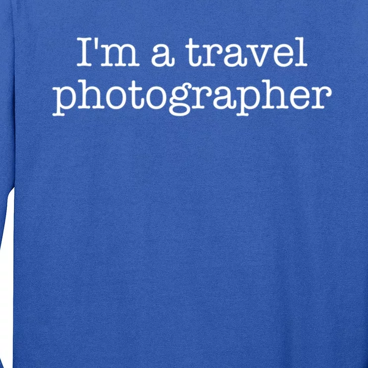 I'm A Travel Photographer Gift Long Sleeve Shirt