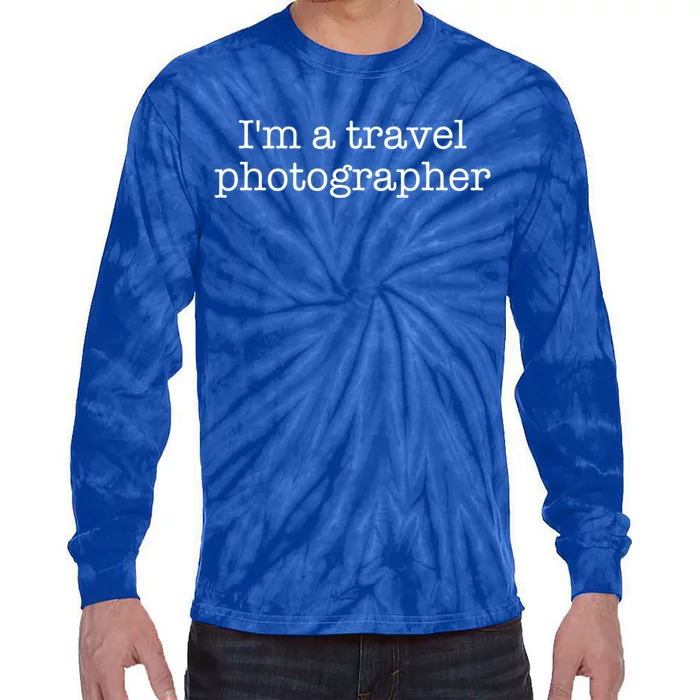 I'm A Travel Photographer Gift Tie-Dye Long Sleeve Shirt