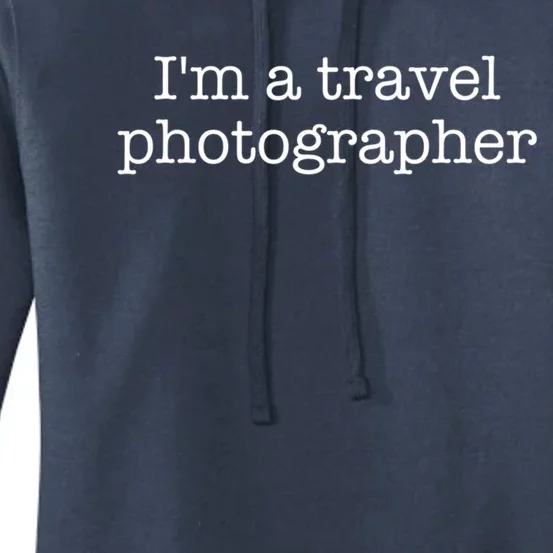 I'm A Travel Photographer Gift Women's Pullover Hoodie