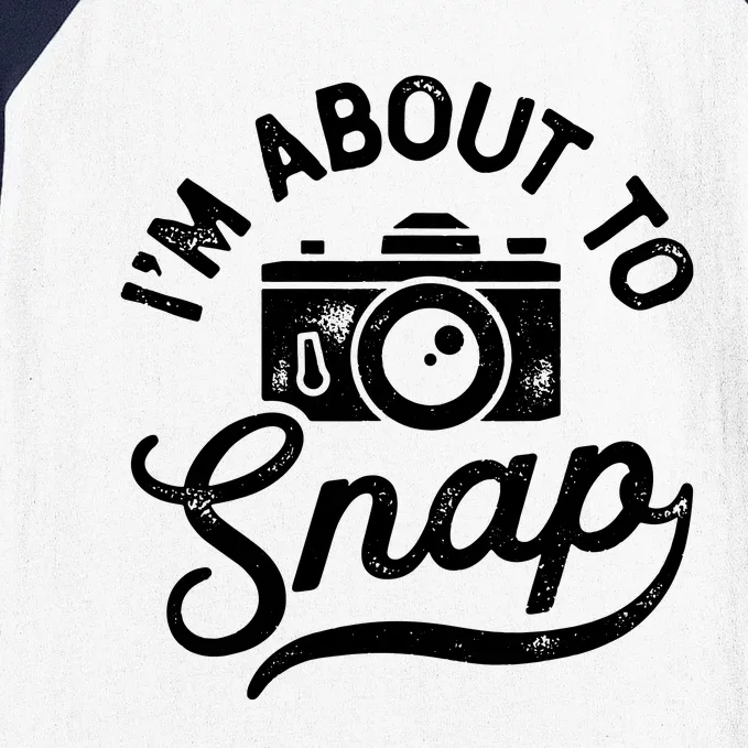 Im About To Snap Photography Photographer Camera Men Women Baseball Sleeve Shirt