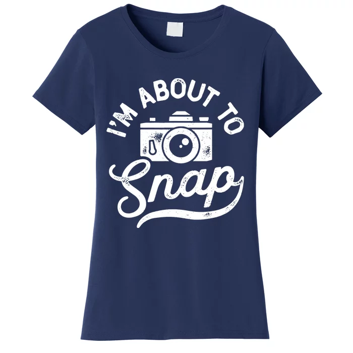 Im About To Snap Photography Photographer Camera Men Women Women's T-Shirt