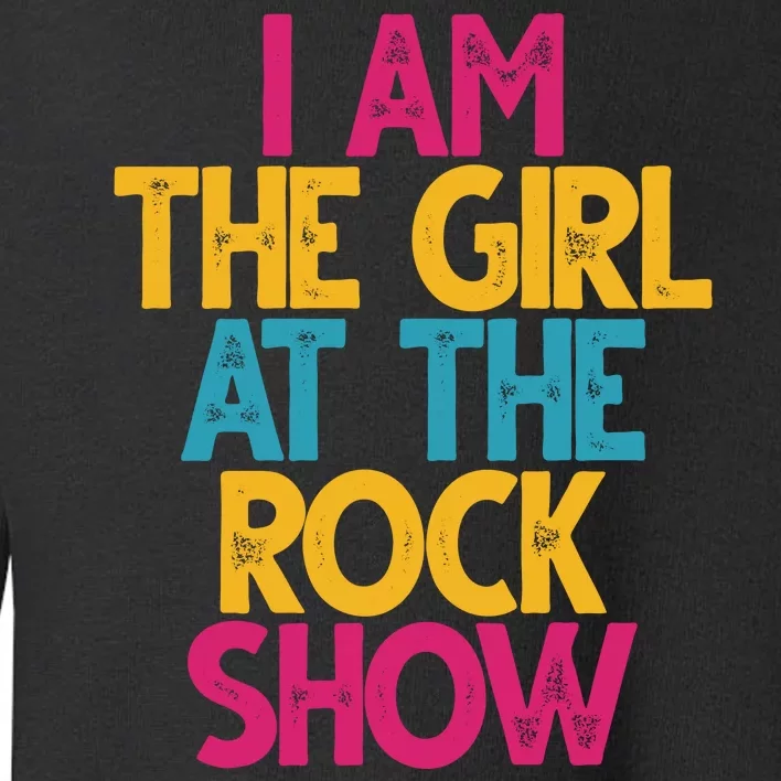 I Am The Girl At The Rock Show Toddler Sweatshirt