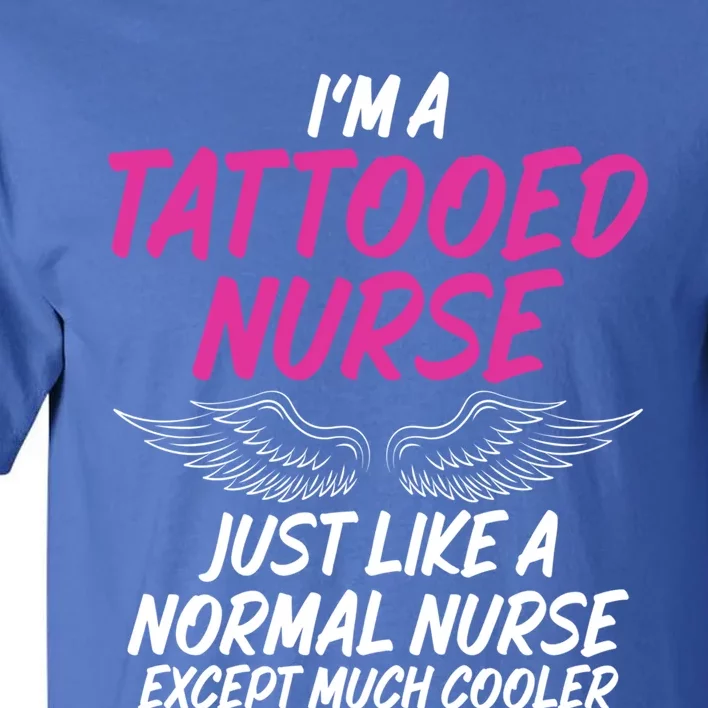 Im A Tattooed Nurse Sarcastic Saying Tee For Tattooed Nurse Gift Tall T-Shirt