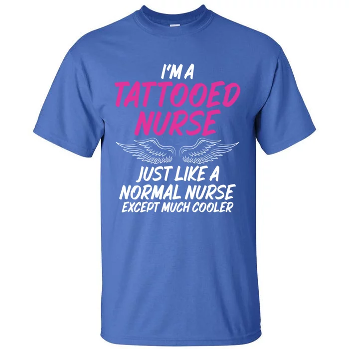 Im A Tattooed Nurse Sarcastic Saying Tee For Tattooed Nurse Gift Tall T-Shirt