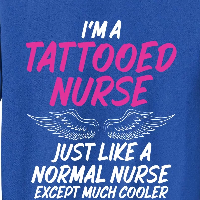 Im A Tattooed Nurse Sarcastic Saying Tee For Tattooed Nurse Gift Tall Sweatshirt