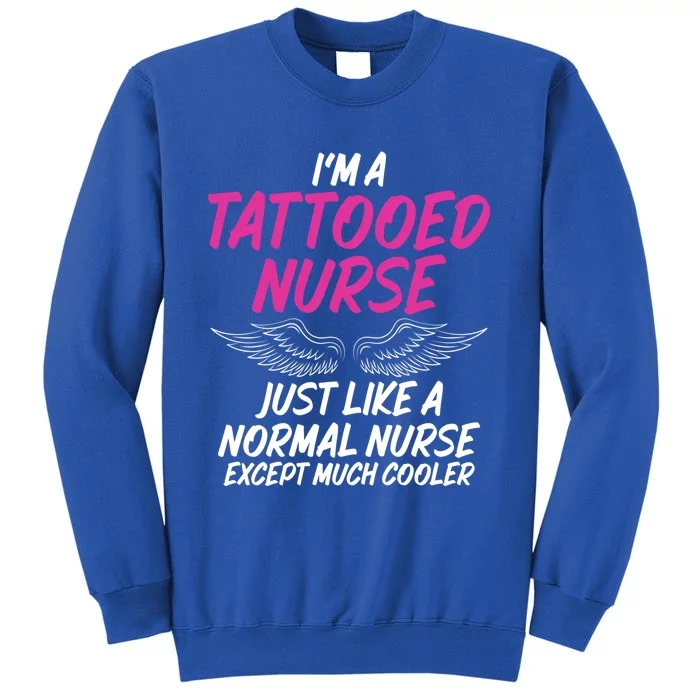 Im A Tattooed Nurse Sarcastic Saying Tee For Tattooed Nurse Gift Tall Sweatshirt