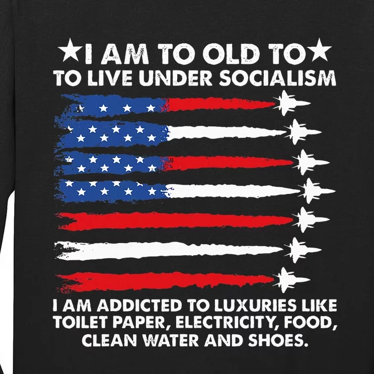 I Am Too Old To Live Under Socialism I Am Addicted Tall Long Sleeve T-Shirt