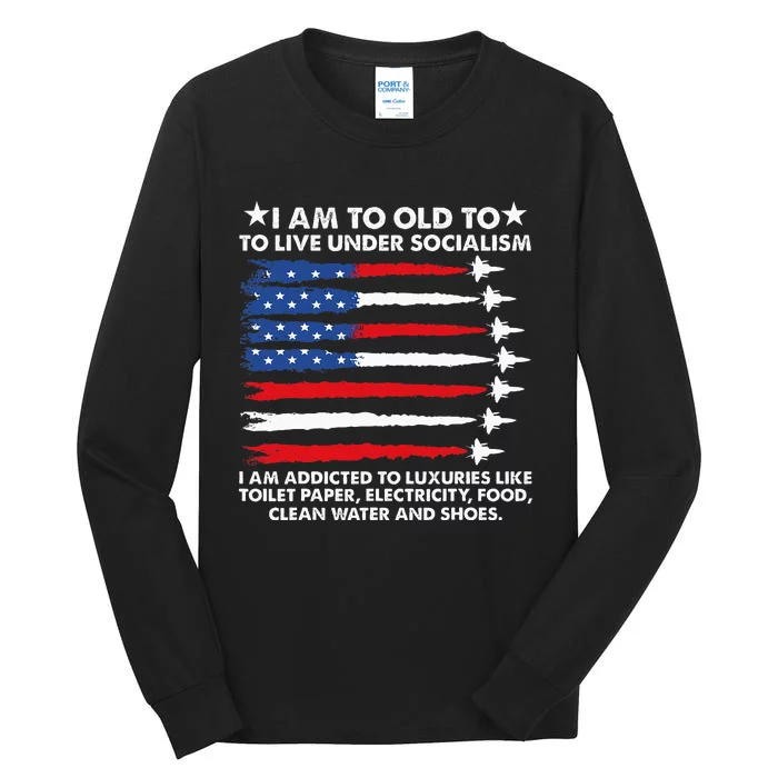 I Am Too Old To Live Under Socialism I Am Addicted Tall Long Sleeve T-Shirt