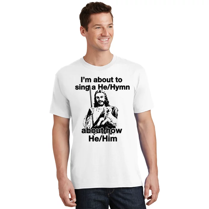 I’M About To Sing A He Hymn About How He Him T-Shirt