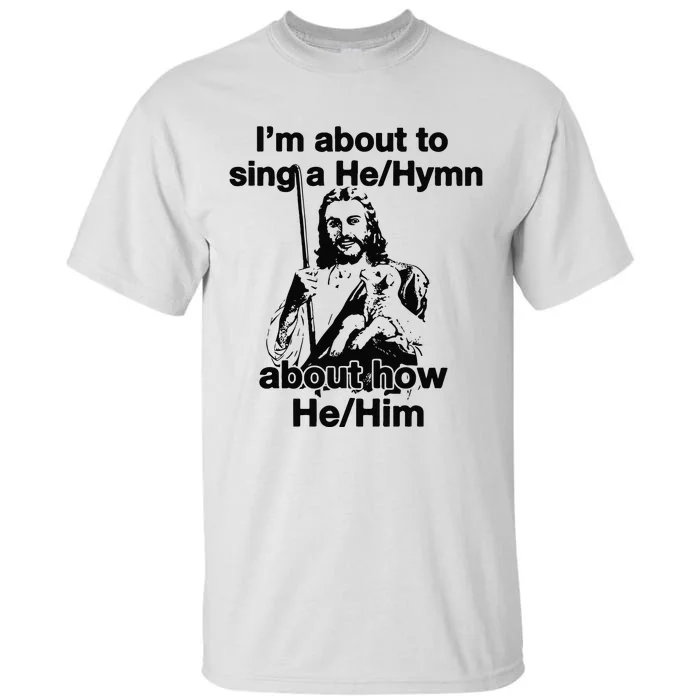 I’M About To Sing A He Hymn About How He Him Tall T-Shirt