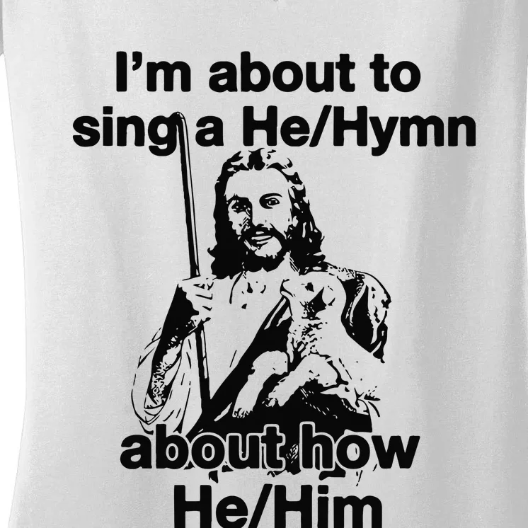 I’M About To Sing A He Hymn About How He Him Women's V-Neck T-Shirt