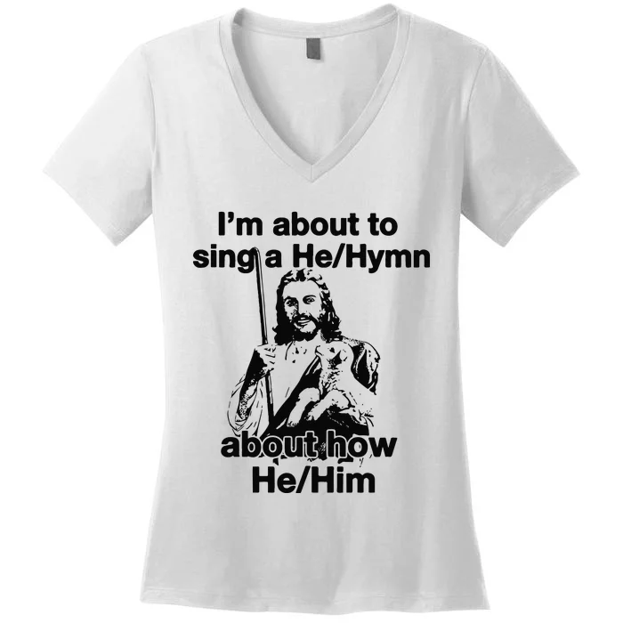 I’M About To Sing A He Hymn About How He Him Women's V-Neck T-Shirt