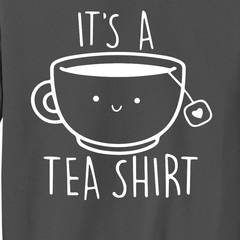 ItS A Tea Shirt Funny Tea Lover Tall Sweatshirt