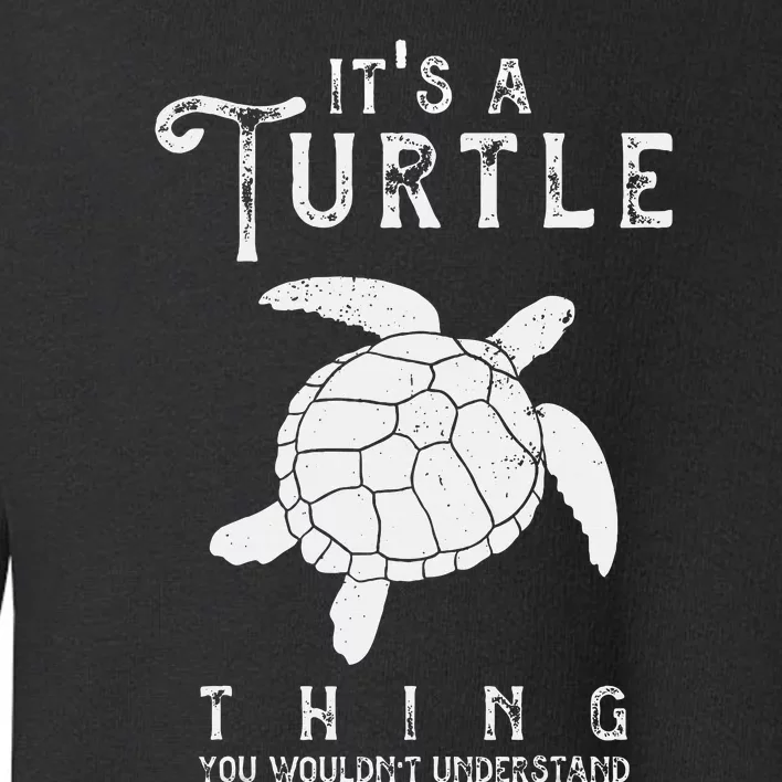 ItS A Turtle Thing Funny Turtles Lover Sea Animal Toddler Sweatshirt