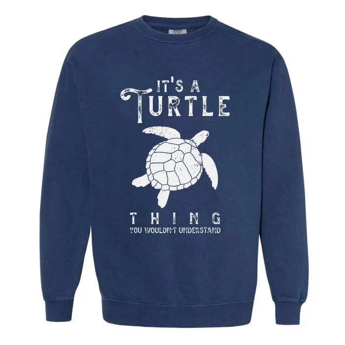 ItS A Turtle Thing Funny Turtles Lover Sea Animal Garment-Dyed Sweatshirt