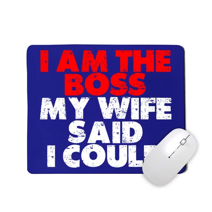 I Am The Boss Gift My Wife Said I Could Gift Mousepad