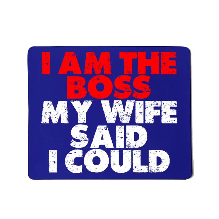 I Am The Boss Gift My Wife Said I Could Gift Mousepad