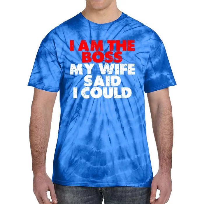 I Am The Boss Gift My Wife Said I Could Gift Tie-Dye T-Shirt