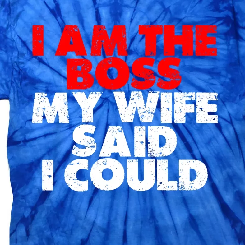 I Am The Boss Gift My Wife Said I Could Gift Tie-Dye T-Shirt