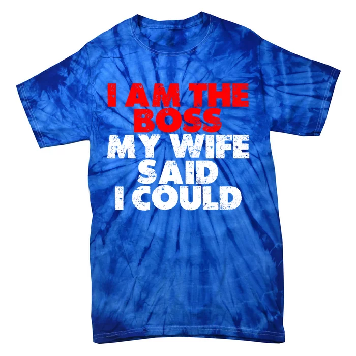 I Am The Boss Gift My Wife Said I Could Gift Tie-Dye T-Shirt