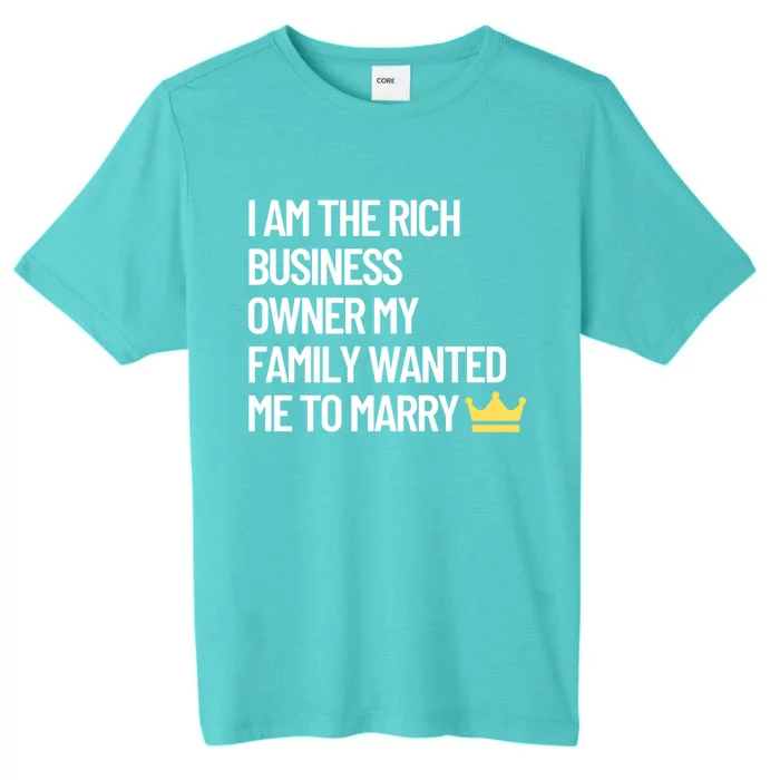 I Am The Rich Business Owner My Mom Wanted Me To Marry Gift ChromaSoft Performance T-Shirt