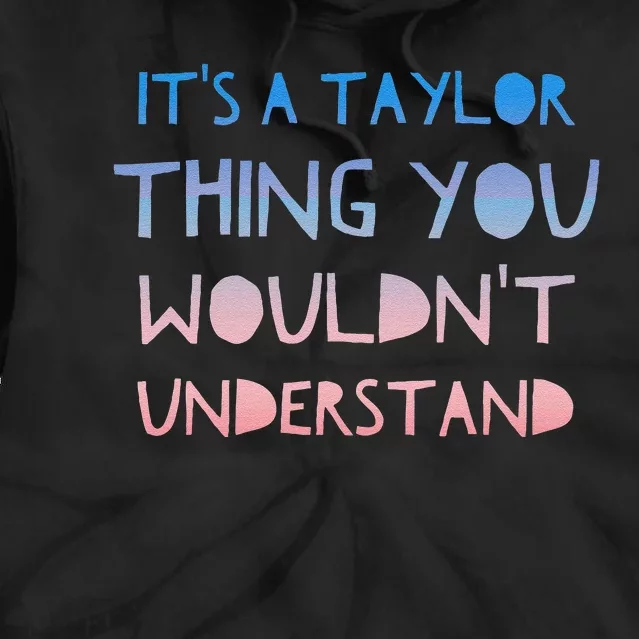 ItS A Taylor Thing You WouldnT Understand Tie Dye Hoodie