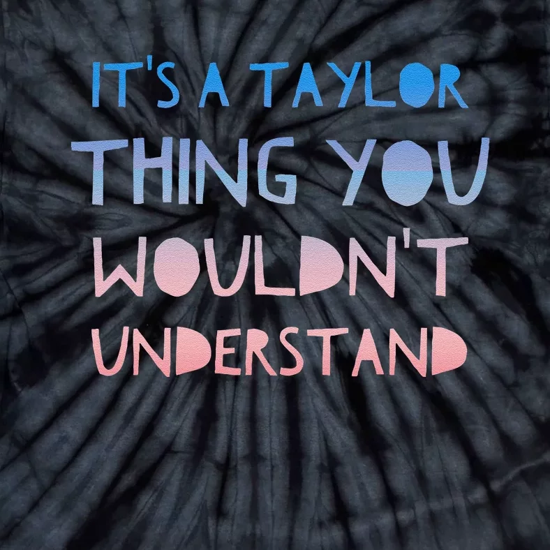 ItS A Taylor Thing You WouldnT Understand Tie-Dye T-Shirt