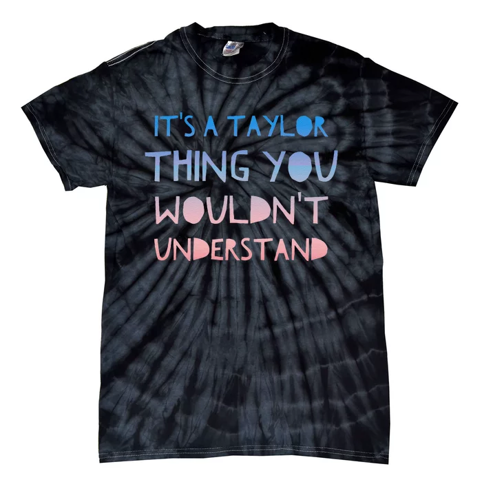 ItS A Taylor Thing You WouldnT Understand Tie-Dye T-Shirt