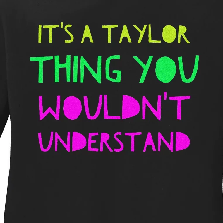 ItS A Taylor Thing You WouldnT Understand Ladies Long Sleeve Shirt