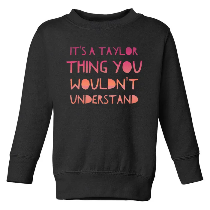 ItS A Taylor Thing You WouldnT Understand Toddler Sweatshirt