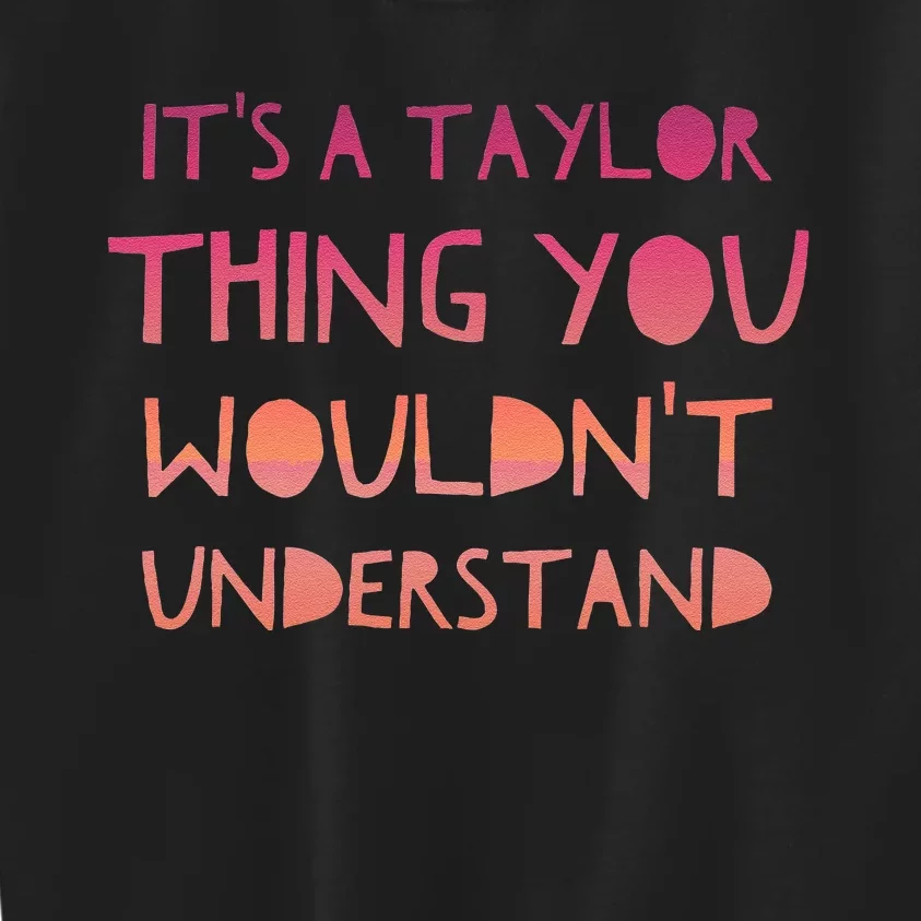 ItS A Taylor Thing You WouldnT Understand Kids Sweatshirt