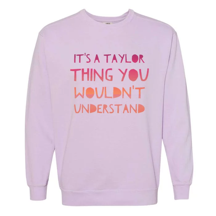 ItS A Taylor Thing You WouldnT Understand Garment-Dyed Sweatshirt