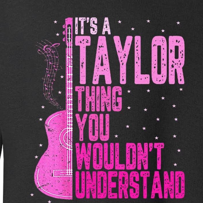 ItS A Taylor Thing You WouldnT Understand Toddler Sweatshirt