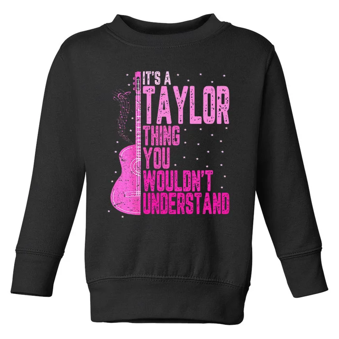 ItS A Taylor Thing You WouldnT Understand Toddler Sweatshirt