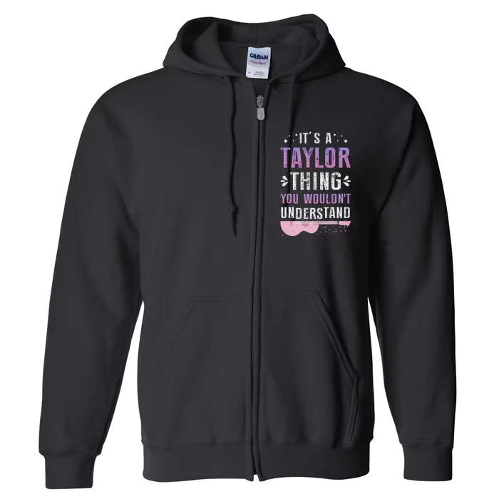 Its A Taylor Thing You Wouldnt Understand Full Zip Hoodie