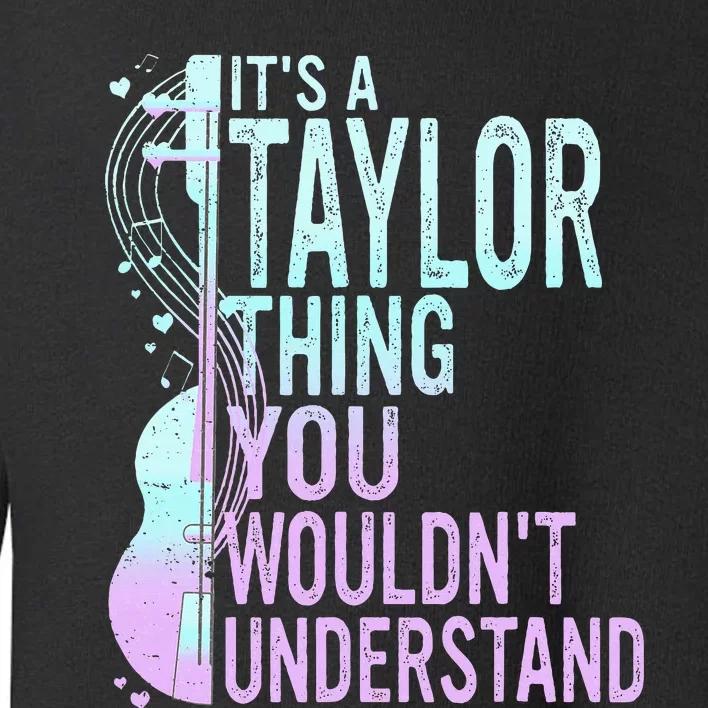 ItS A Taylor Thing You WouldnT Understand Toddler Sweatshirt