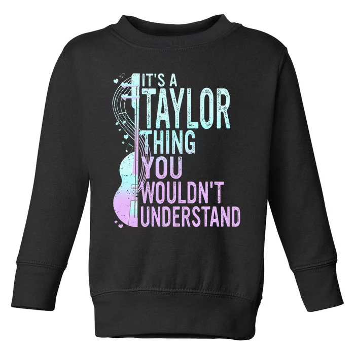 ItS A Taylor Thing You WouldnT Understand Toddler Sweatshirt