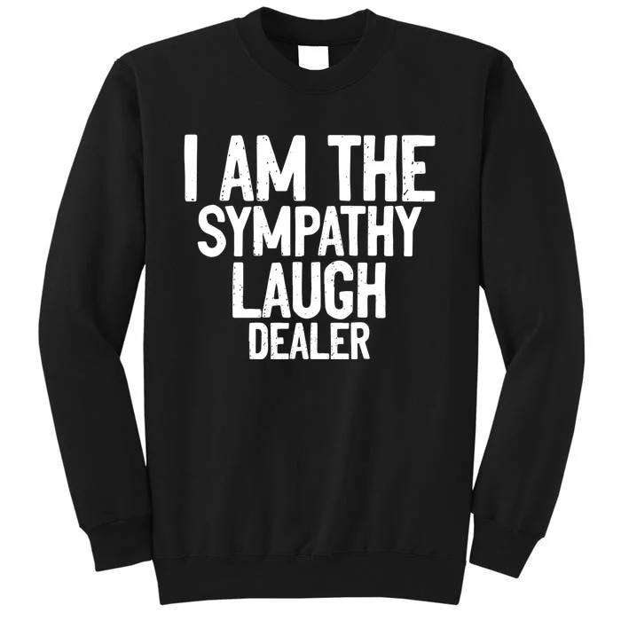 I Am The Sympathy Laugh Dealer Funny Quotes Sweatshirt