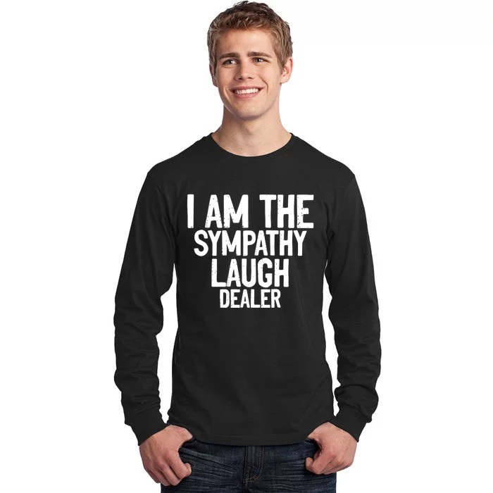 I Am The Sympathy Laugh Dealer Funny Quotes Tall Long Sleeve T-Shirt