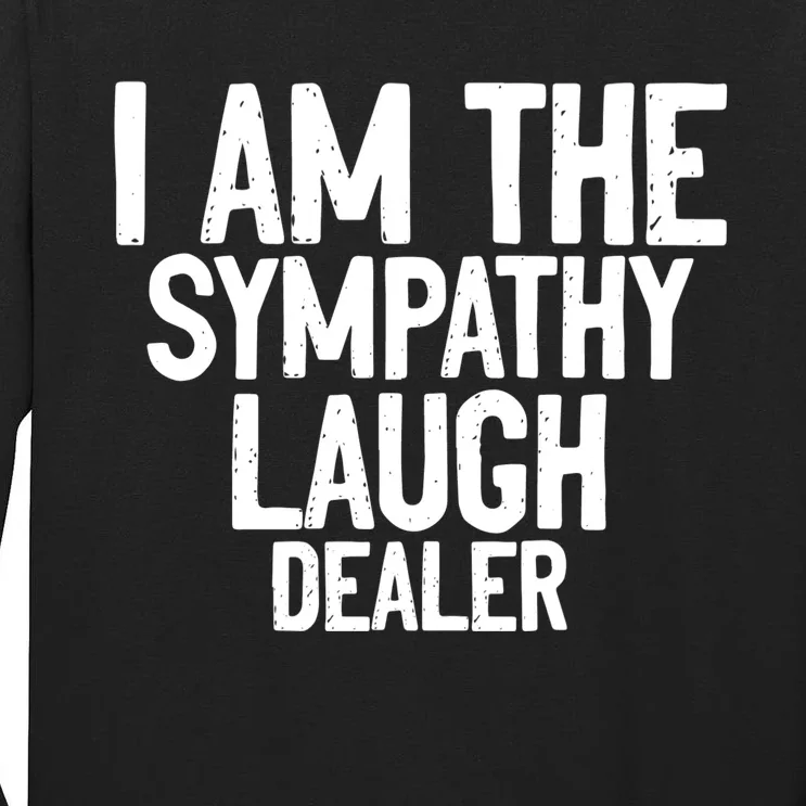 I Am The Sympathy Laugh Dealer Funny Quotes Tall Long Sleeve T-Shirt