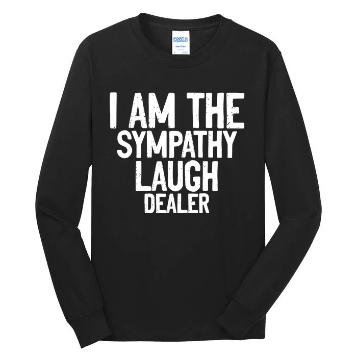 I Am The Sympathy Laugh Dealer Funny Quotes Tall Long Sleeve T-Shirt