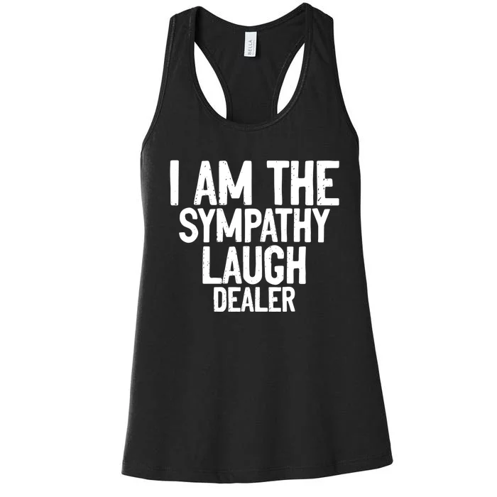 I Am The Sympathy Laugh Dealer Funny Quotes Women's Racerback Tank