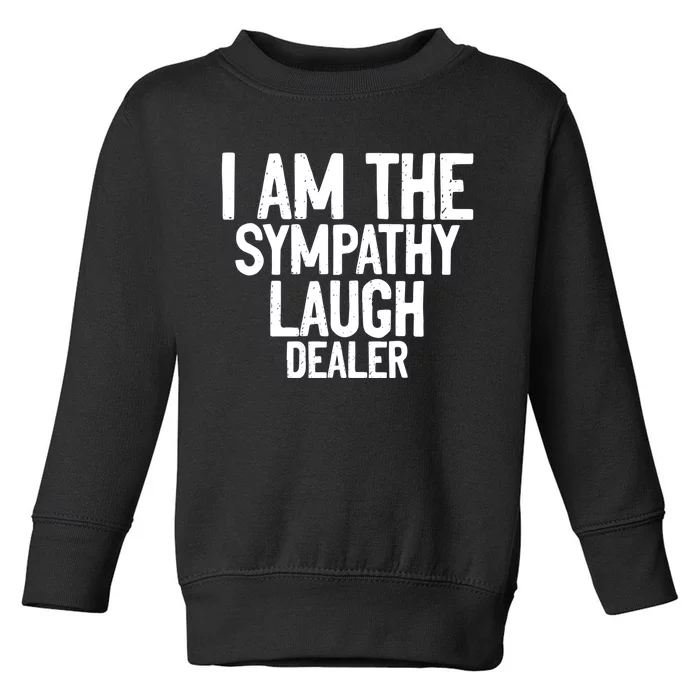 I Am The Sympathy Laugh Dealer Funny Quotes Toddler Sweatshirt